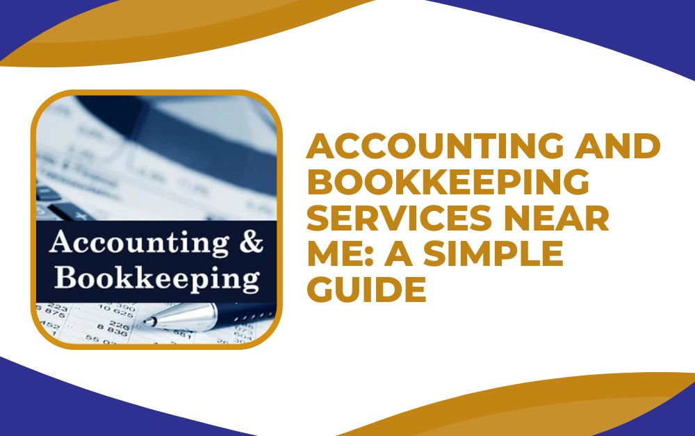 Accounting And Bookkeeping Services Near Me A Simple Guide A Comprehensive Guide