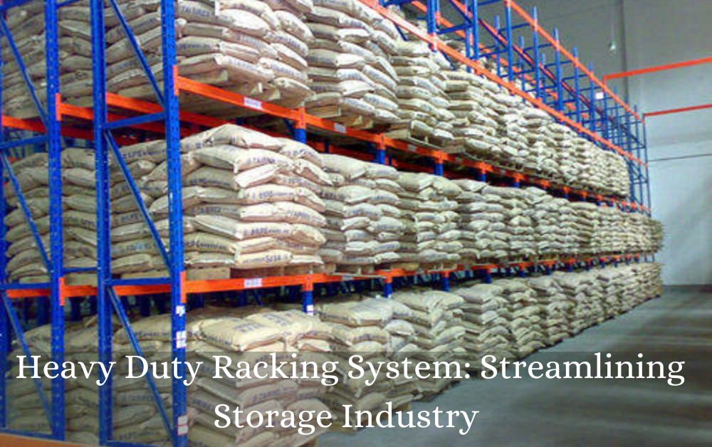 Heavy Duty Racking System: Streamlining Storage Industry