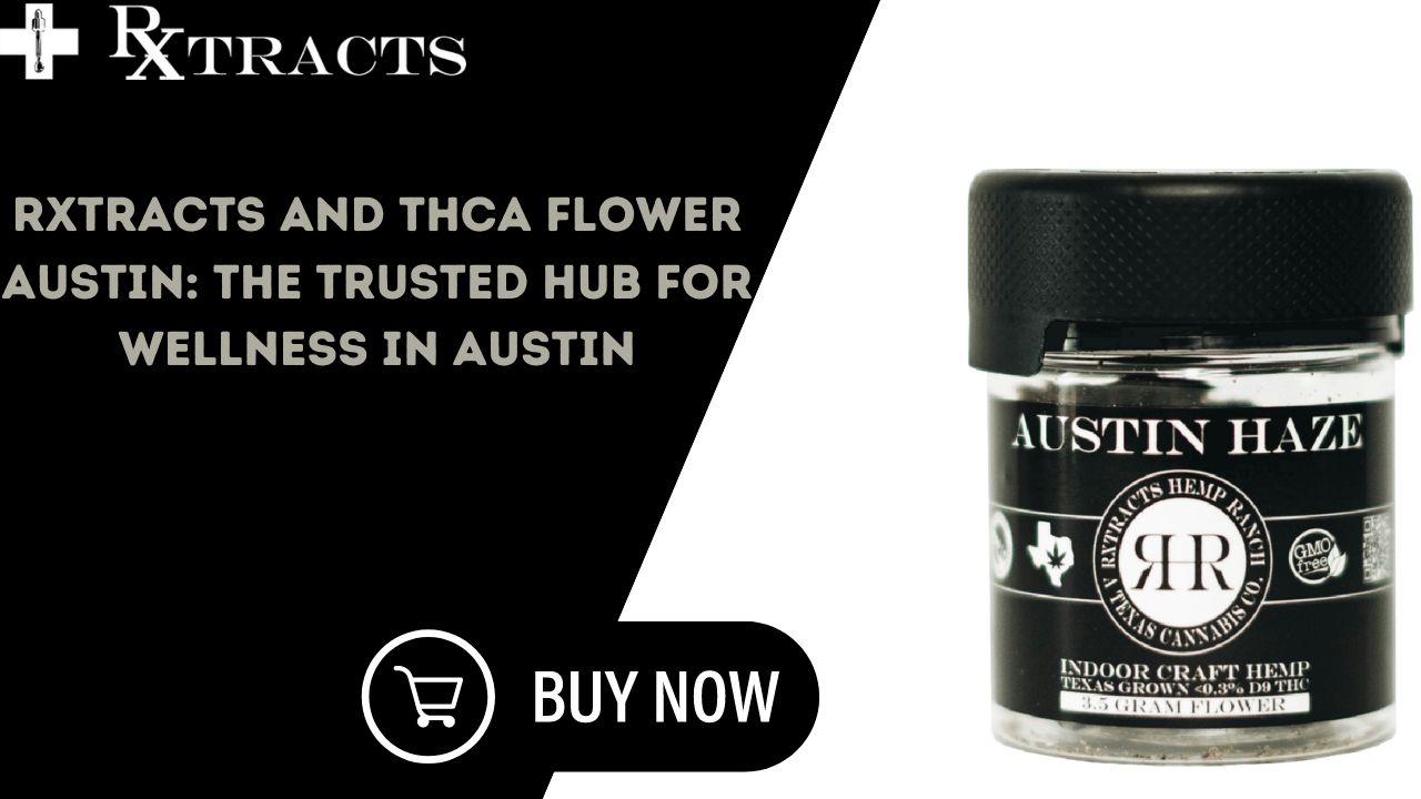 Rxtracts and Thca flower austin The Trusted Hub for Wellness in Austin