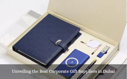 Unveiling the Best Corporate Gift Suppliers in Dubai