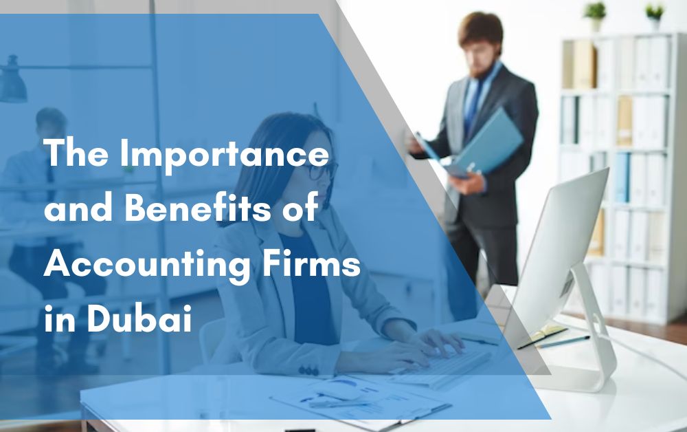 The Importance and Benefits of Accounting Firms in Dubai