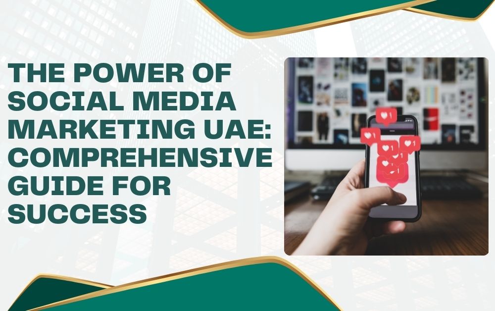 The Power of Social Media Marketing UAE Comprehensive Guide for Success