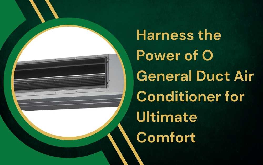 Harness the Power of O General Duct Air Conditioner for Ultimate Comfort