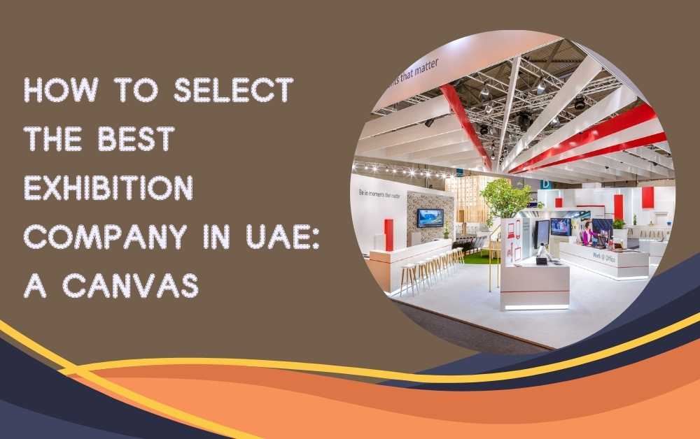 How to Select the Best Exhibition Company in UAE: A Canvas Perspective
