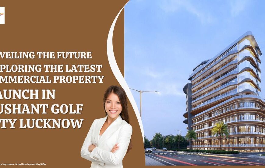 Unveiling the Future Exploring the Latest Commercial Property Launch in Sushant Golf City Lucknow