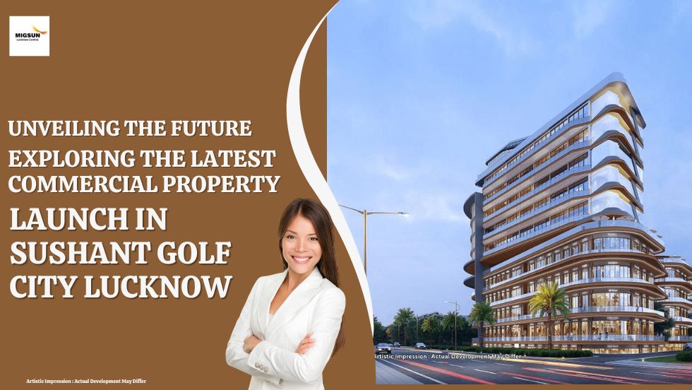 Unveiling the Future Exploring the Latest Commercial Property Launch in Sushant Golf City Lucknow